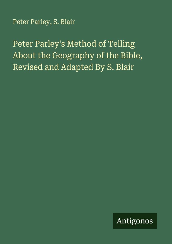 Peter Parley's Method of Telling About the Geography of the Bible Revised and Adapted By S. Blair