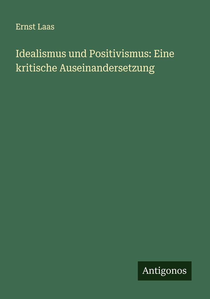 Idealismus und Positivismus: Eine kritische Auseinandersetzung
