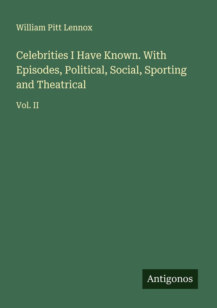 Celebrities I Have Known. With Episodes Political Social Sporting and Theatrical