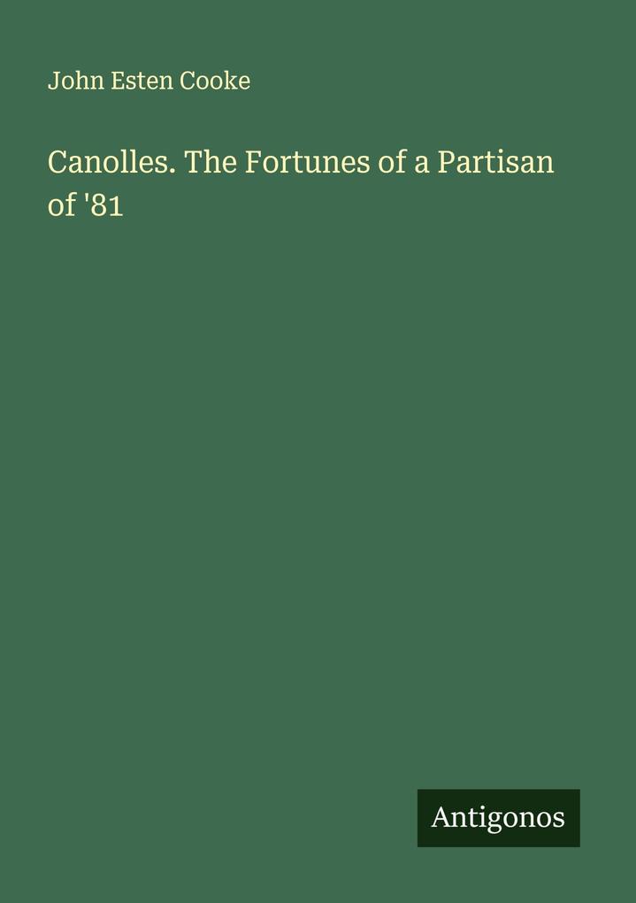 Canolles. The Fortunes of a Partisan of '81