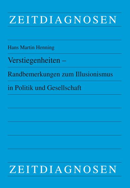 Verstiegenheiten - Randbemerkungen zum Illusionismus in Politik und Gesellschaft
