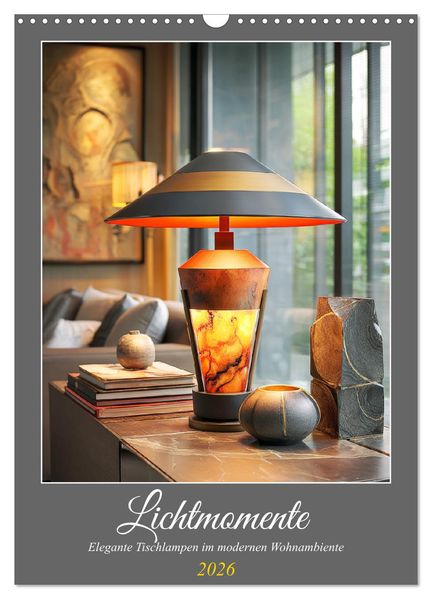 Lichtmomente. Elegante Tischlampen im modernen Wohnambiente (Wandkalender 2026 DIN A3 hoch) CALVENDO Monatskalender