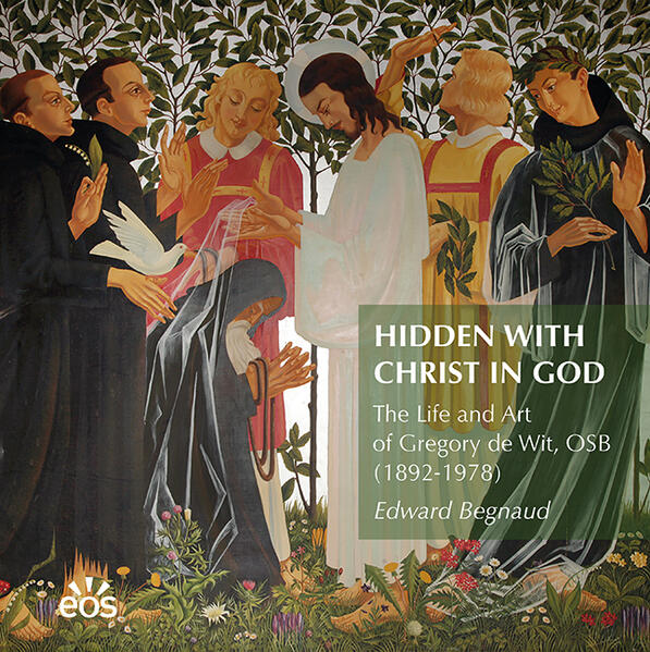 Hidden with Christ in God. The Life and Art of Dom Gregory de Wit OSB (1892-1978)
