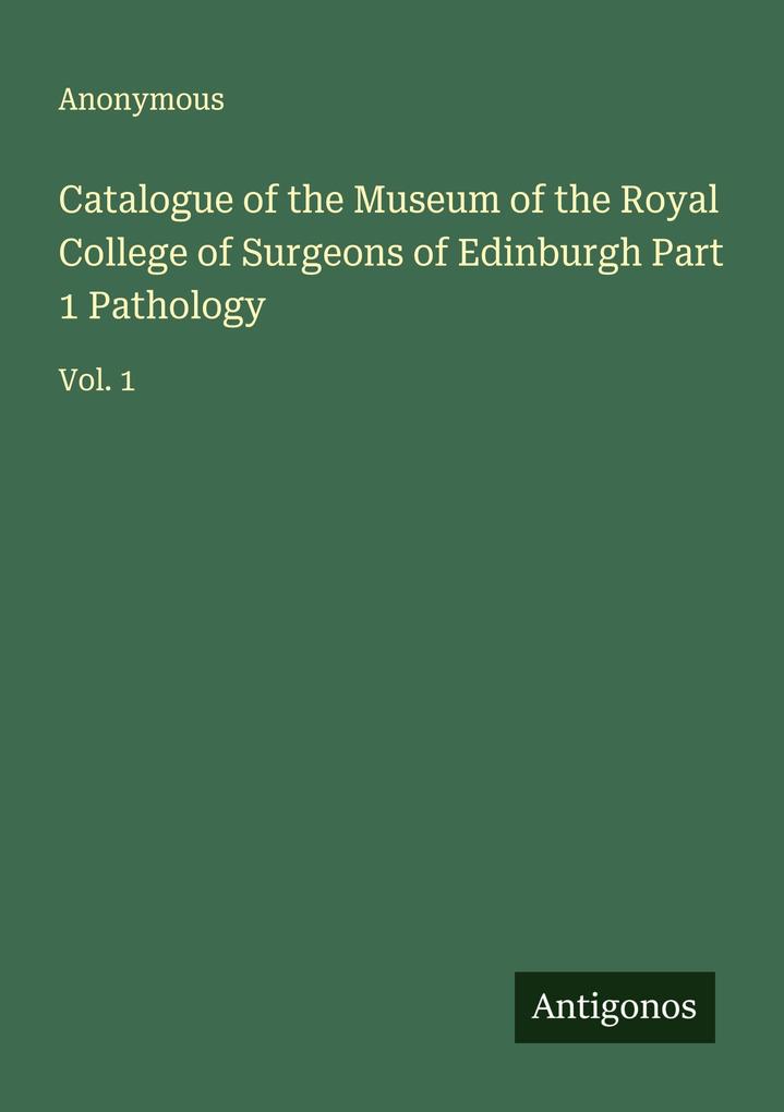 Catalogue of the Museum of the Royal College of Surgeons of Edinburgh Part 1 Pathology