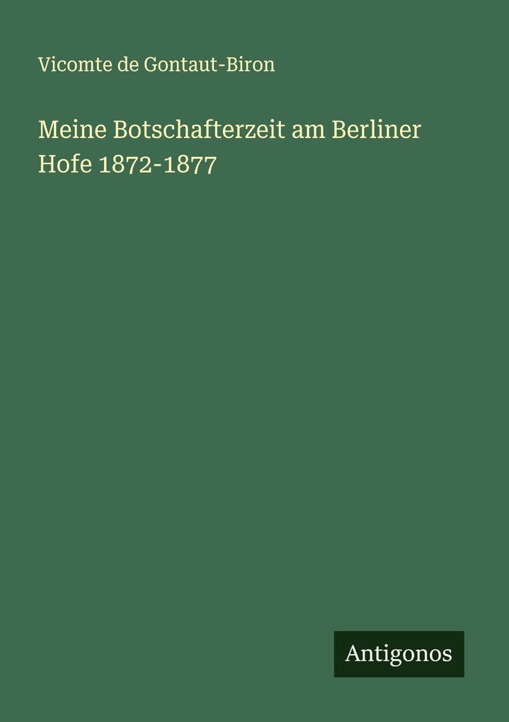 Meine Botschafterzeit am Berliner Hofe 1872-1877