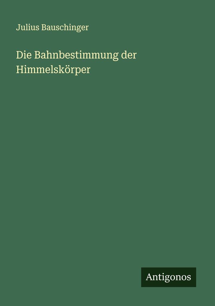 Die Bahnbestimmung der Himmelskörper