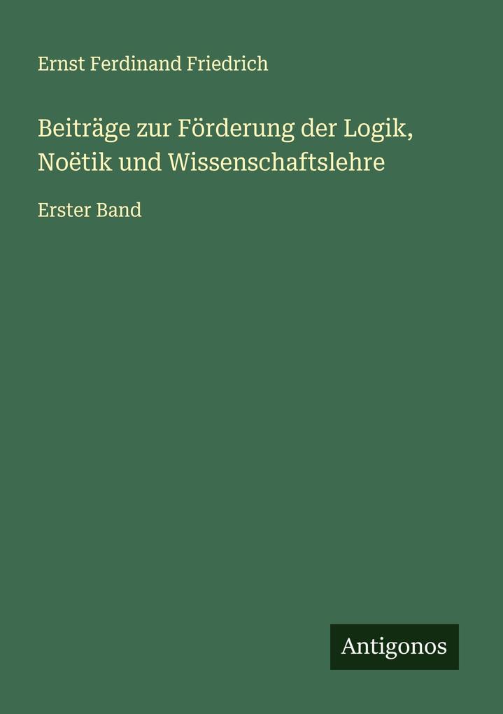 Beiträge zur Förderung der Logik Noëtik und Wissenschaftslehre