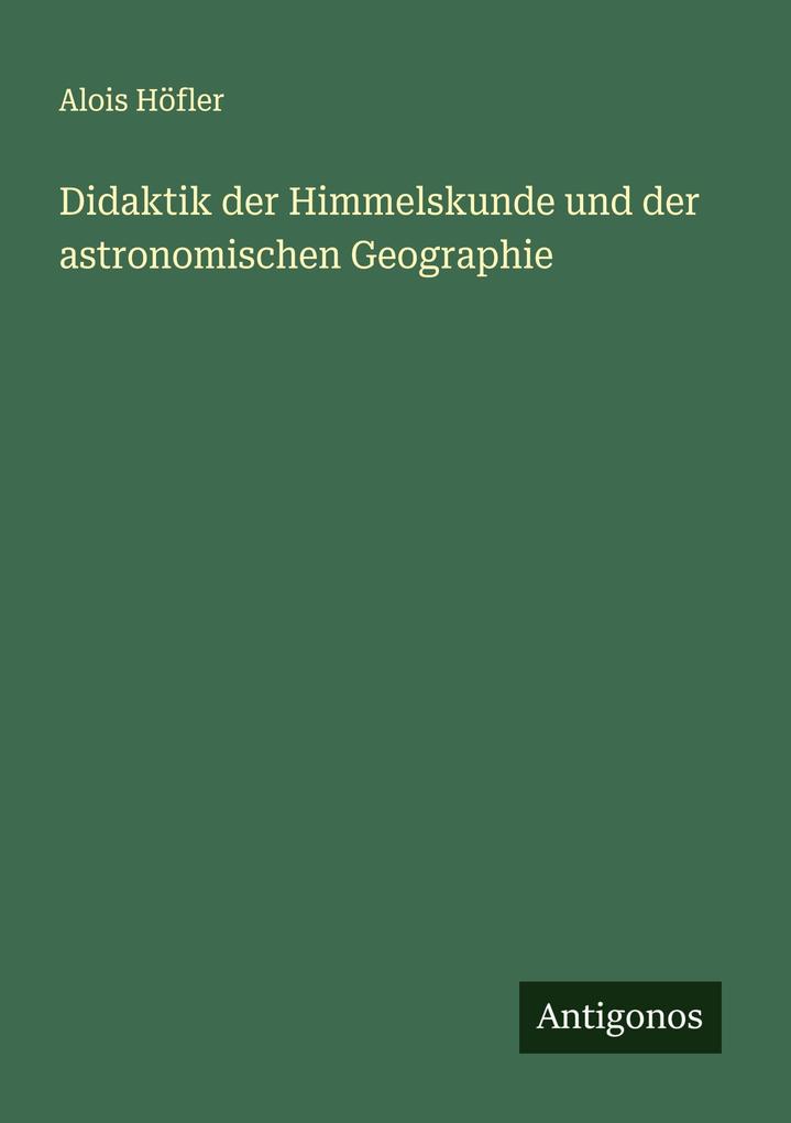 Didaktik der Himmelskunde und der astronomischen Geographie