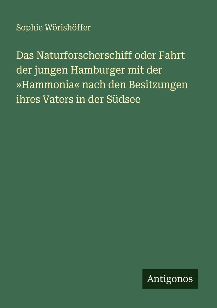 Das Naturforscherschiff oder Fahrt der jungen Hamburger mit der 'Hammonia' nach den Besitzungen ihres Vaters in der Südsee