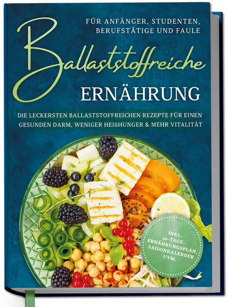 Ballaststoffreiche Ernährung für Anfänger Studenten Berufstätige & Faule: Die leckersten ballaststoffreichen Rezepte für einen gesunden Darm weniger Heißhunger & mehr Vitalität - inkl. 30-Tage-Ernährungsplan Saisonkalender uvm.