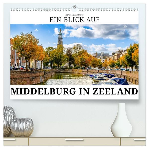 Ein Blick auf Middelburg in Zeeland (hochwertiger Premium Wandkalender 2026 DIN A2 quer) Kunstdruck in Hochglanz