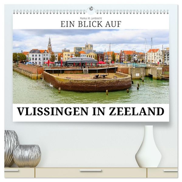 Ein Blick auf Vlissingen in Zeeland (hochwertiger Premium Wandkalender 2026 DIN A2 quer) Kunstdruck in Hochglanz