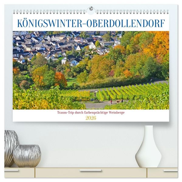 Königswinter-Oberdollendorf - Traum-Trip durch farbenprächtige Weinberge (hochwertiger Premium Wandkalender 2026 DIN A2 quer) Kunstdruck in Hochglanz