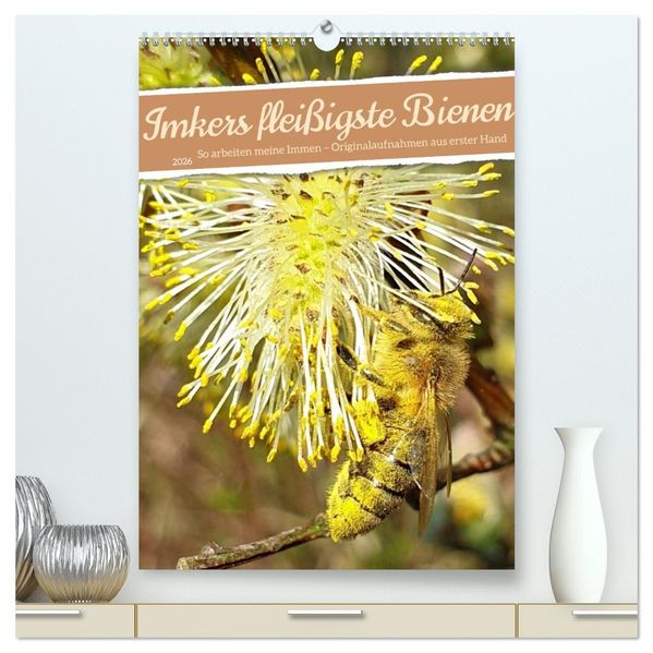 Imkers fleißigste Bienen - So arbeiten meine Immen - Originalaufnahmen aus erster Hand (hochwertiger Premium Wandkalender 2026 DIN A2 hoch) Kunstdruck in Hochglanz