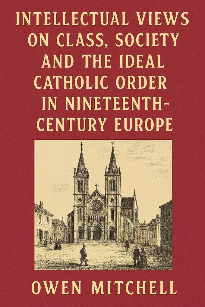 Intellectual Views on Class Society and the Ideal Catholic Order in Nineteenth-Century Europe