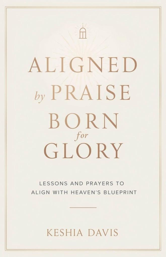 Aligned by Praise & Born for Glory