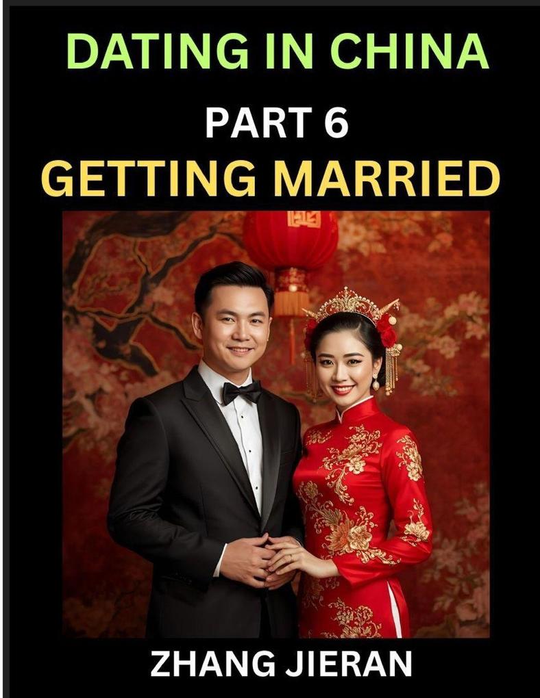 Dating in China (Part 6)- Getting Married in China The Art and Ritual of Chinese Wedding Traditions and Customs Harmony in Union Love and Romance