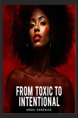 From Toxic To Intentional