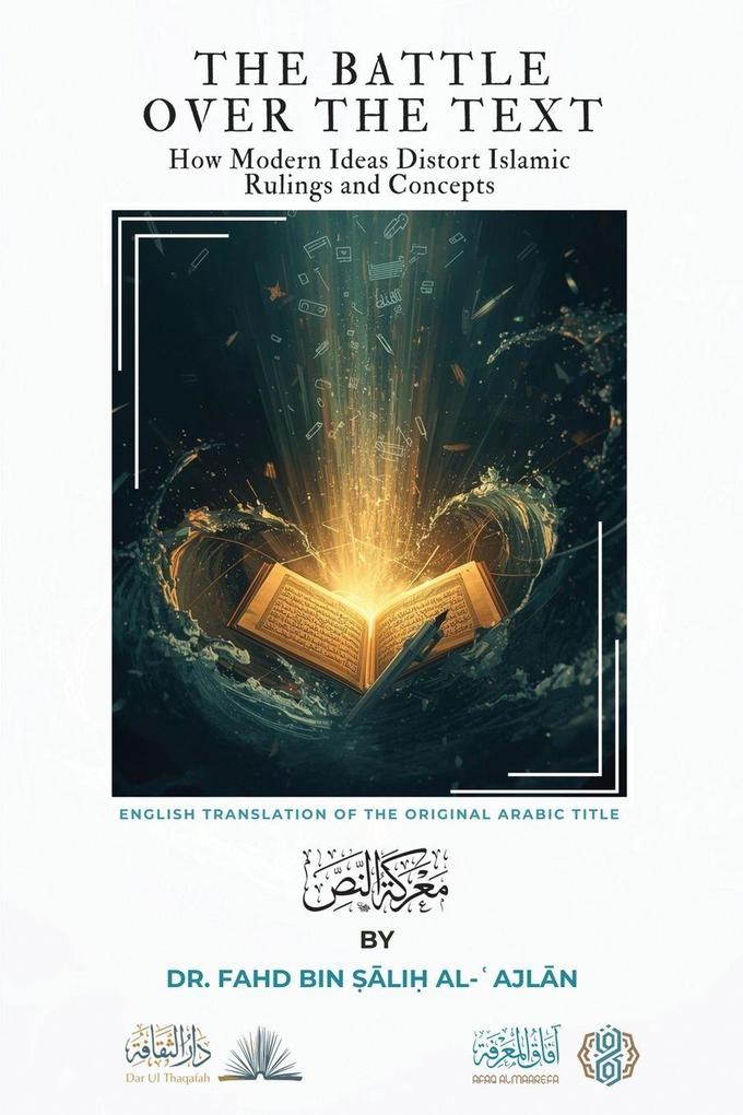The Battle over the Text - How Modern Ideas Distort Islamic Rulings and Concepts