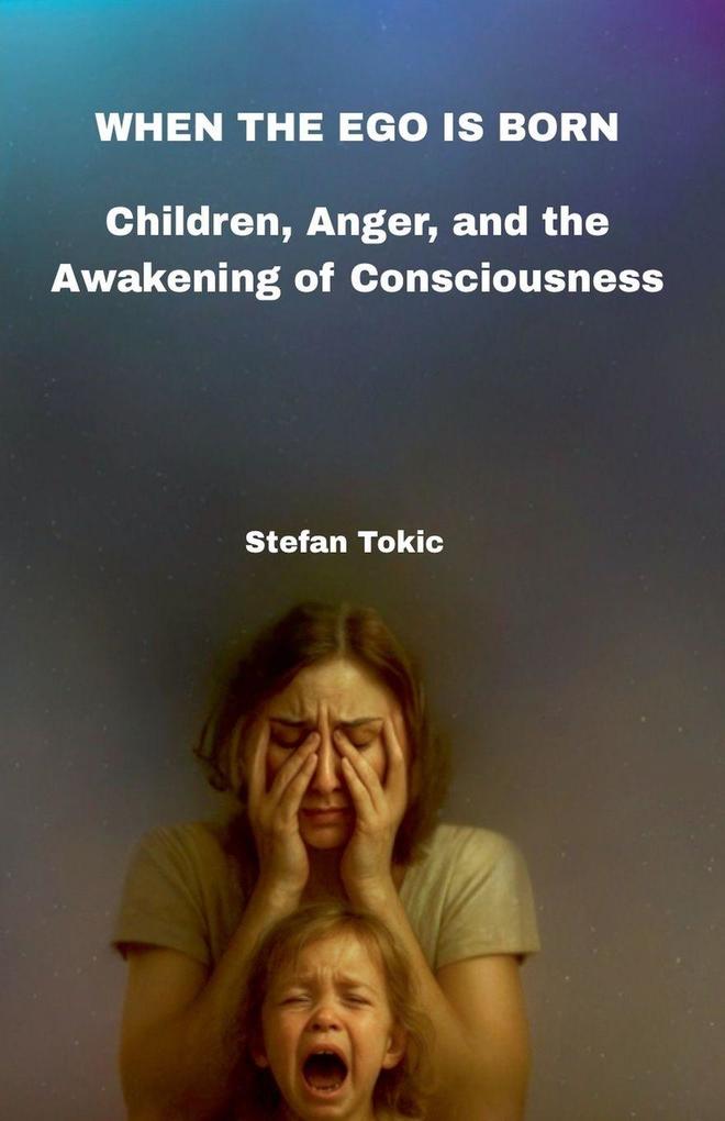 WHEN THE EGO IS BORN - Children Anger and the Awakening of Consciousness