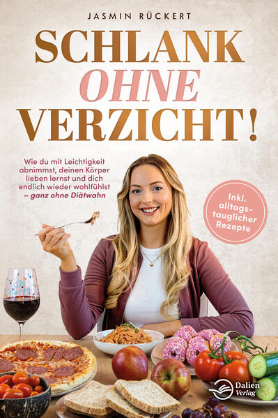 Schlank ohne Verzicht! Wie du mit Leichtigkeit abnimmst deinen Körper lieben lernst und dich endlich wieder wohlfühlst: ganz ohne Diätwahn