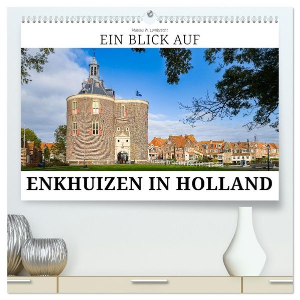 Ein Blick auf Enkhuizen in Holland (hochwertiger Premium Wandkalender 2026 DIN A2 quer) Kunstdruck in Hochglanz