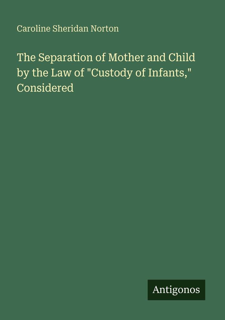 The Separation of Mother and Child by the Law of 'Custody of Infants' Considered