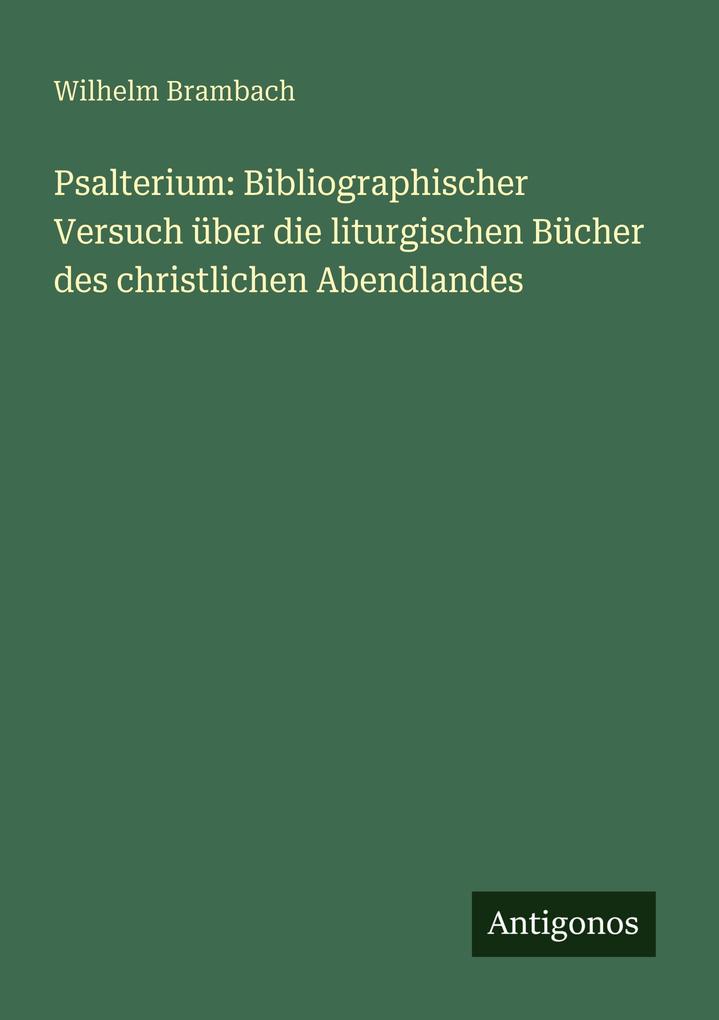 Psalterium: Bibliographischer Versuch über die liturgischen Bücher des christlichen Abendlandes