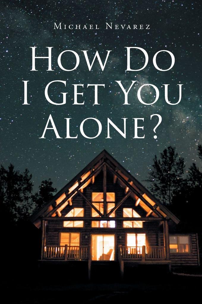 How Do I Get You Alone?