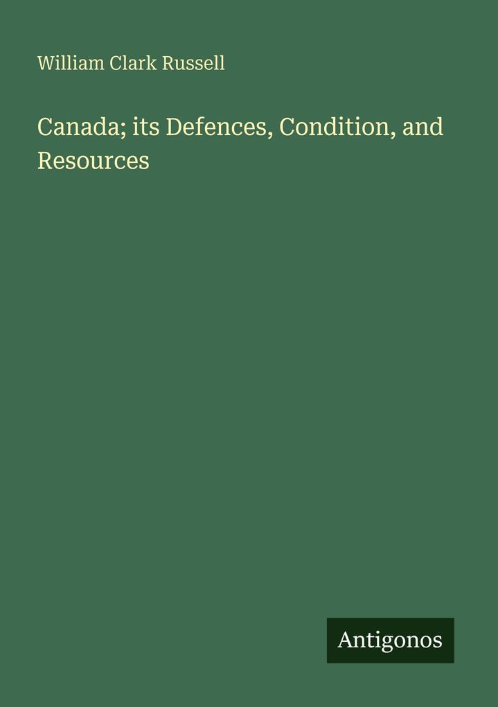 Canada; its Defences Condition and Resources