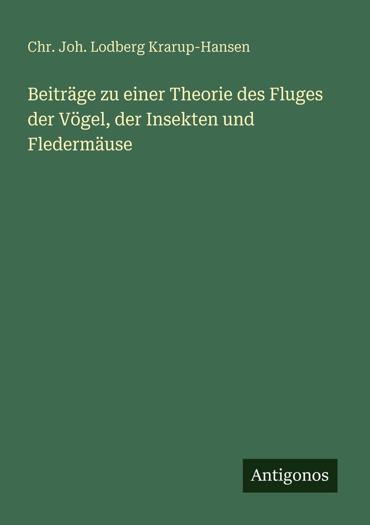 Beiträge zu einer Theorie des Fluges der Vögel der Insekten und Fledermäuse