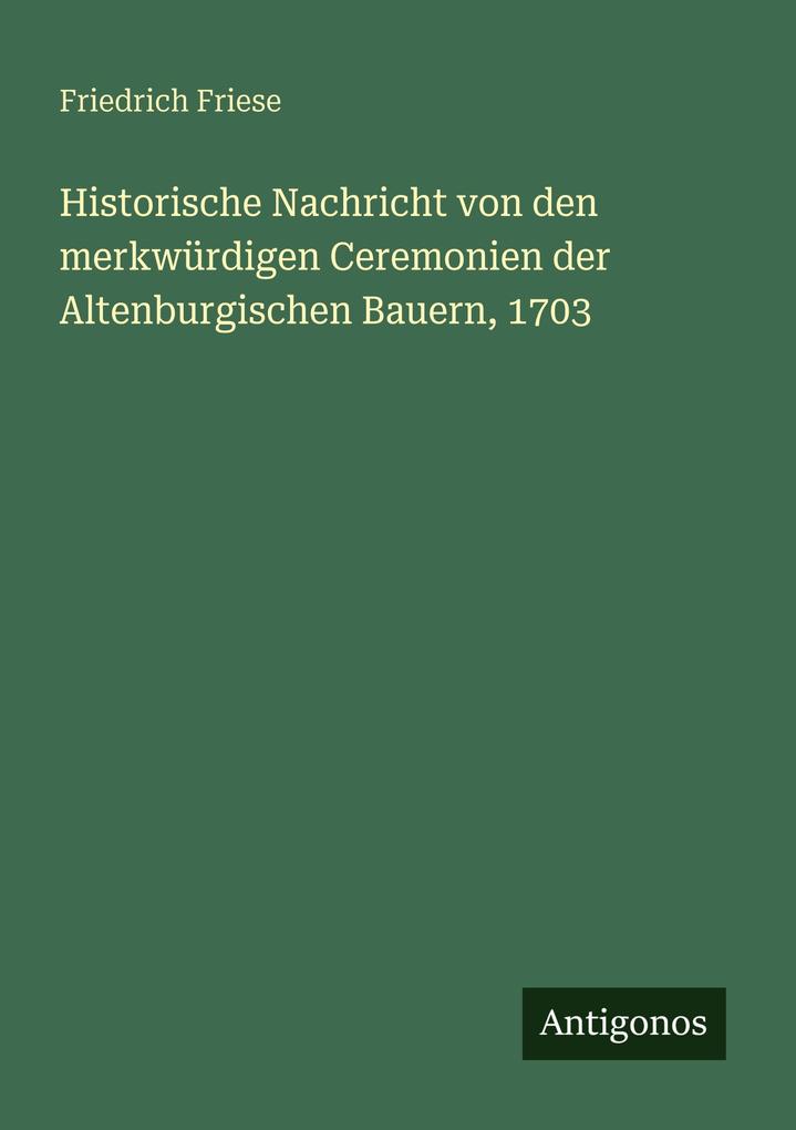 Historische Nachricht von den merkwürdigen Ceremonien der Altenburgischen Bauern 1703