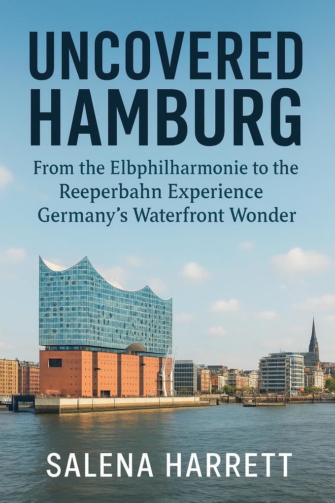 HAMBURG TRAVEL GUIDE 2025-2026: From the Elbphilharmonie to the Reeperbahn Experience Germany's Waterfront Wonder