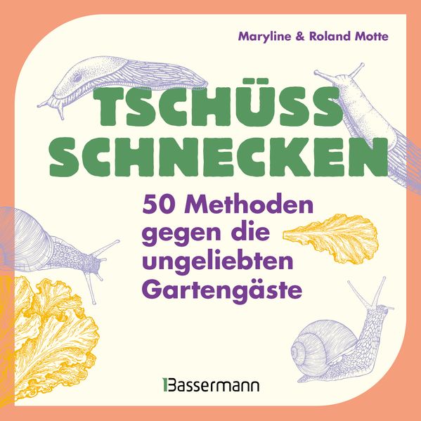 Tschüss Schnecken - 50 Methoden gegen die ungeliebten Gartengäste