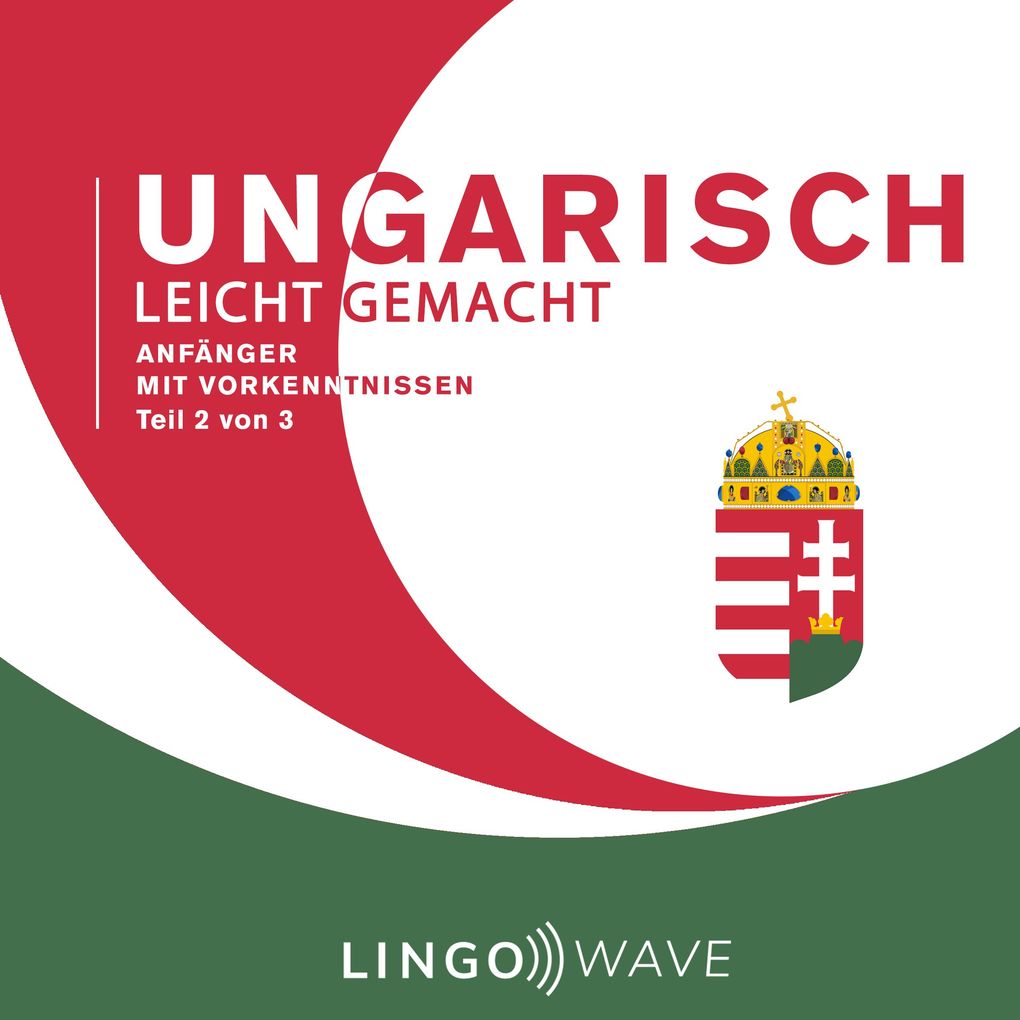 Ungarisch Leicht Gemacht - Anfänger mit Vorkenntnissen - Teil 2 von 3