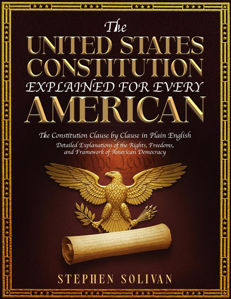 The United States Constitution Explained for Every American