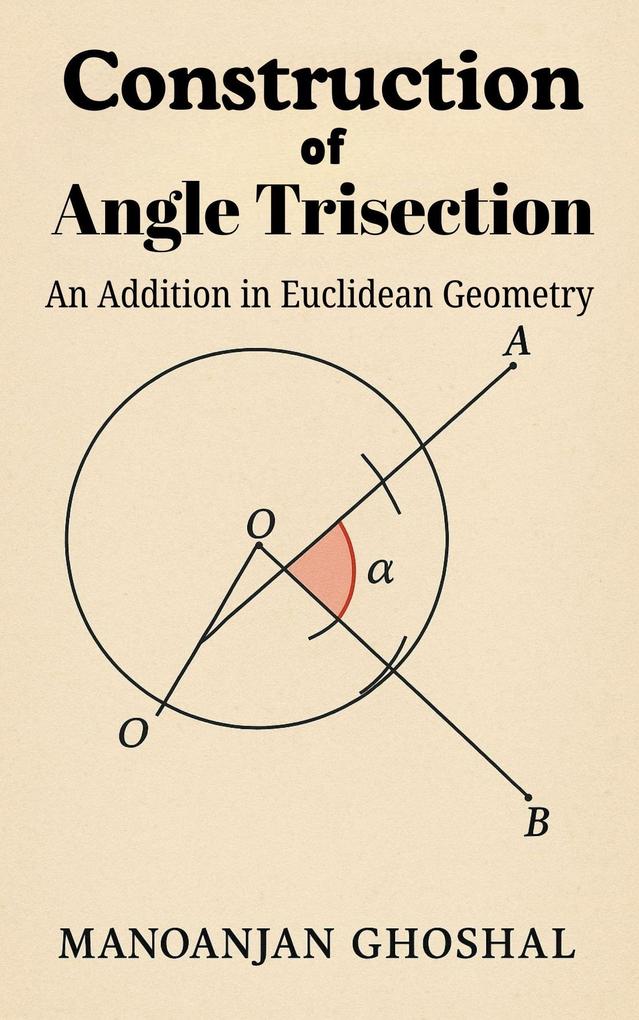 Construction of Angle Trisection (An Addition in Euclidean Geometry): Beyond the Limits of Classical Mathematics - A New Logical Paradigm