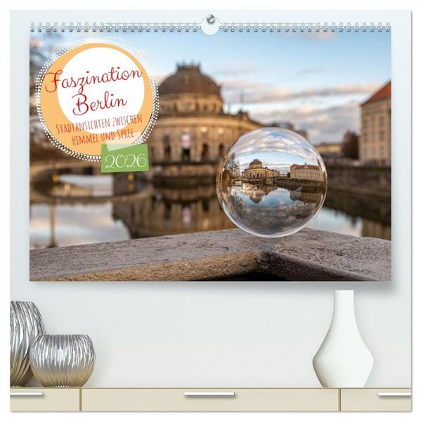 Faszination Berlin - Stadtansichten zwischen Himmel und Spree (hochwertiger Premium Wandkalender 2026 DIN A2 quer) Kunstdruck in Hochglanz
