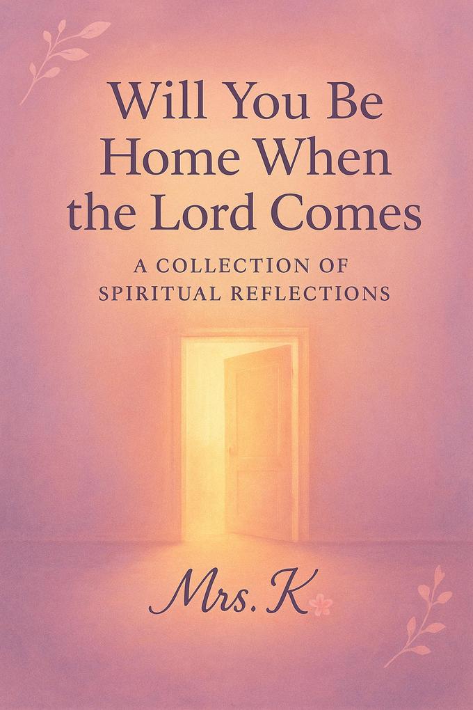 Will You Be Home When The Lord Comes- A Collection of Spiritual Reflections