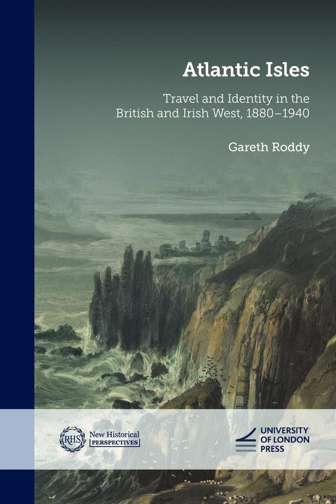 Atlantic Isles: Travel and Identity in the British and Irish West 1880-1940