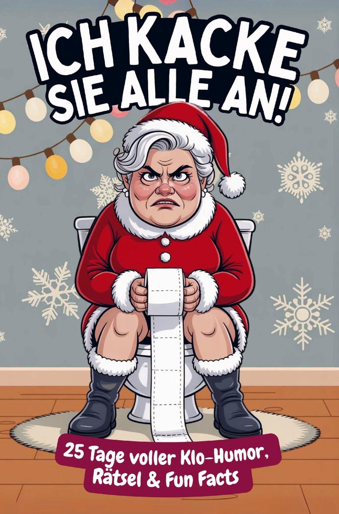 Ich kacke sie alle an! Der Klo-Adventskalender mit der grantigen Weihnachtsfrau - 25 Tage voller Klo-Humor Rätsel & Fun Facts. Das perfekte Geschenk