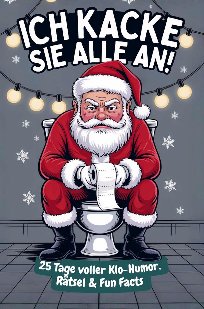 Ich kacke sie alle an! Der Klo-Adventskalender mit dem grantigen Weihnachtsmann - 25 Tage voller Klo-Humor Rätsel & Fun Facts. Das perfekte Geschenk