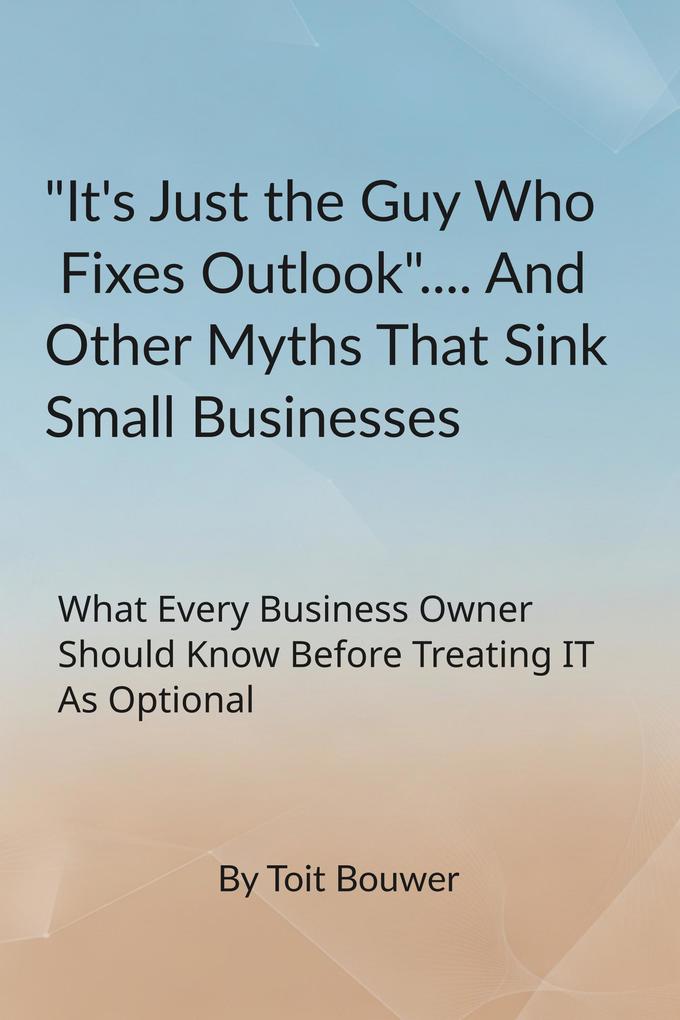 'It's Just The Guy Who Fixes Outlook'....And Other Myths That Sink Small Businesses