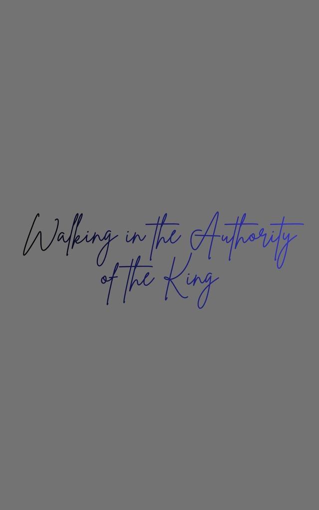 Walking in the Authority of the King (Becoming the Bride of Christ #2)