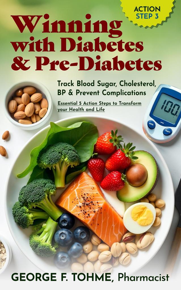 Winning with Diabetes and Pre-Diabetes: Track Blood Sugar Cholesterol BP & Prevent Complications: ACTION STEP 3 (Winning with Diabetes and Pre-Diabetes: Essential 5 Action Steps to transform your health and Life #3)