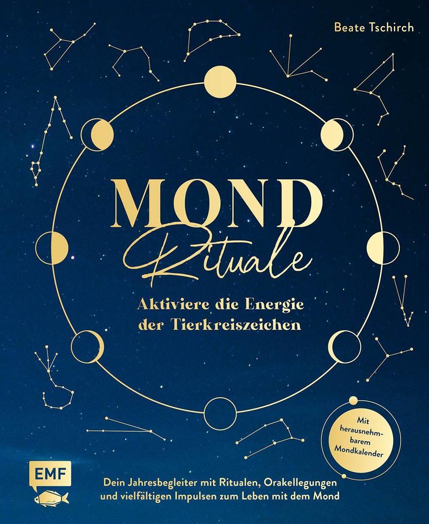 Mond-Rituale - Aktiviere die Energie der Tierkreiszeichen | Dein Jahresbegleiter mit Orakellegungen Yoga-Übungen & Mantras für deine Meditationspraxis