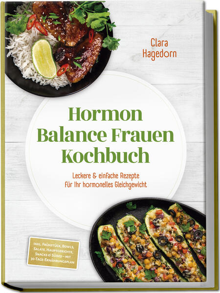 Hormon Balance Frauen Kochbuch: Leckere & einfache Rezepte für Ihr hormonelles Gleichgewicht - inkl. Frühstück Bowls Salate Hauptgerichte Snacks & Süßes - mit 30-Tage-Ernährungsplan