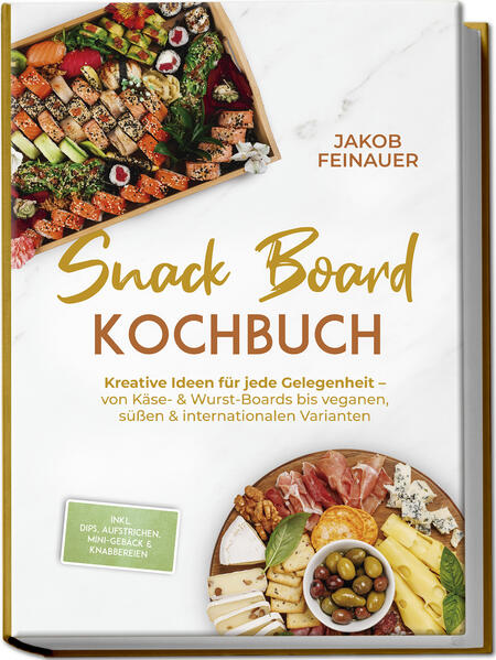 Snack Board Kochbuch: Kreative Ideen für jede Gelegenheit - von Käse- & Wurst-Boards bis veganen süßen & internationalen Varianten - inkl. Dips Aufstrichen Mini-Gebäck & Knabbereien