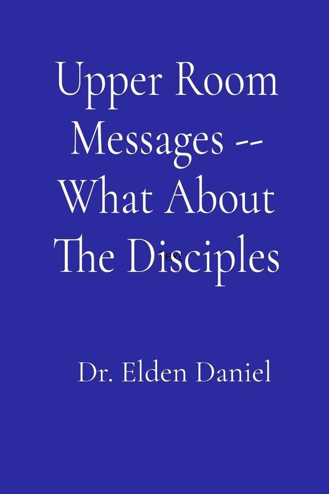 Upper Room Messages -- What About The Disciples