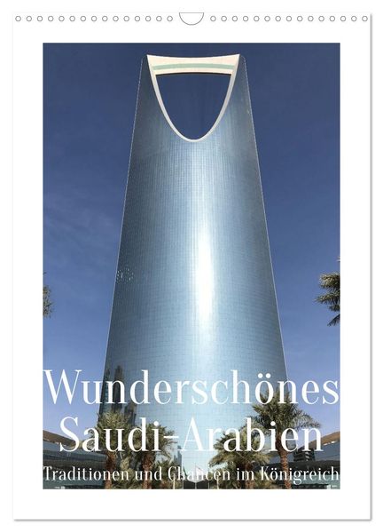 Wunderschönes Saudi-Arabien Traditionen und Chancen im Königreich (Wandkalender 2026 DIN A3 hoch) CALVENDO Monatskalender